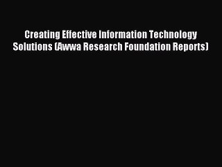 Read Creating Effective Information Technology Solutions (Awwa Research Foundation Reports)