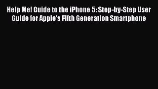 Read Help Me! Guide to the iPhone 5: Step-by-Step User Guide for Apple's Fifth Generation Smartphone