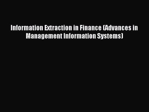 Read Information Extraction in Finance (Advances in Management Information Systems) PDF Online