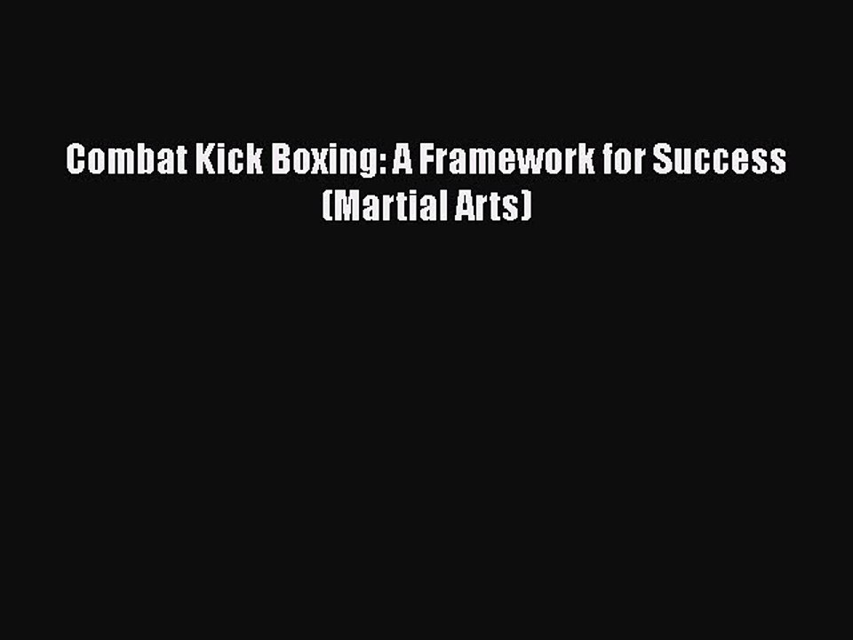 [PDF] Combat Kick Boxing: A Framework for Success (Martial Arts) [Download] Full Ebook