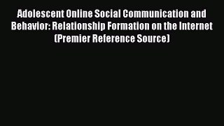 Read Adolescent Online Social Communication and Behavior: Relationship Formation on the Internet