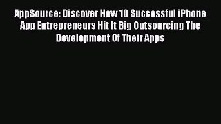 Read AppSource: Discover How 10 Successful iPhone App Entrepreneurs Hit It Big Outsourcing