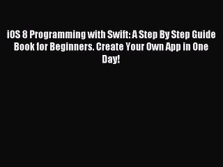 Download Video: Read iOS 8 Programming with Swift: A Step By Step Guide Book for Beginners. Create Your Own