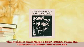 Download  The Prints of Emil Nolde 18671956 From the Collection of Albert and Irene Sax  EBook