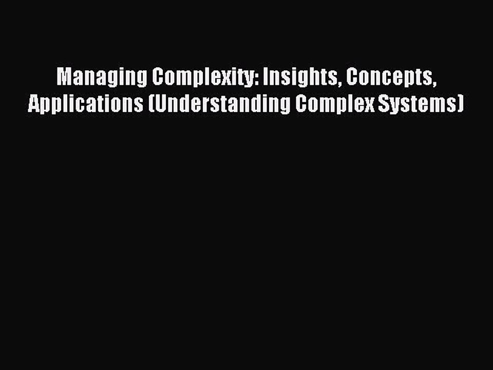 Read Managing Complexity: Insights Concepts Applications (Understanding Complex Systems) Ebook