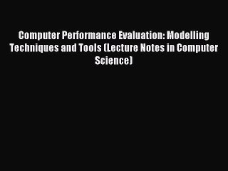 Read Computer Performance Evaluation: Modelling Techniques and Tools (Lecture Notes in Computer