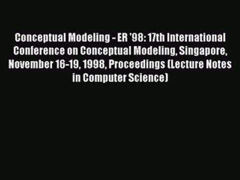 Read Conceptual Modeling - ER '98: 17th International Conference on Conceptual Modeling Singapore