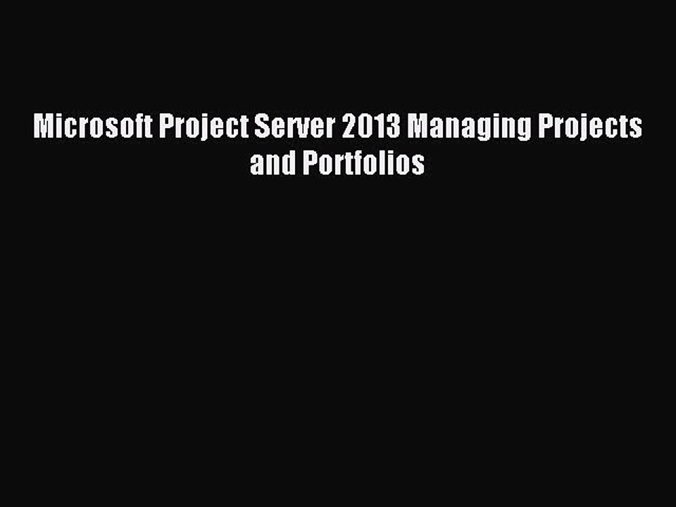 Download Microsoft Project Server 2013 Managing Projects and Portfolios Ebook Online