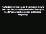 Read The Postpartum Depression Breakthrough: How To Overcome Postpartum Depression And Anxiety