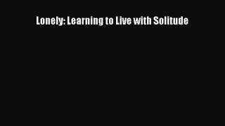 Read Lonely: Learning to Live with Solitude PDF Free