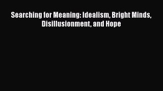 Download Searching for Meaning: Idealism Bright Minds Disillusionment and Hope PDF Online