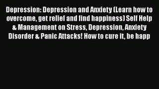 Read Depression: Depression and Anxiety (Learn how to overcome get relief and find happiness)