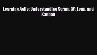 Read Learning Agile: Understanding Scrum XP Lean and Kanban Ebook Free