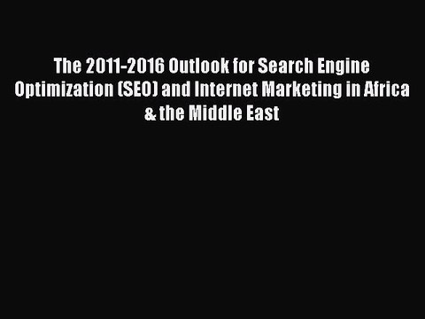 Read The 2011-2016 Outlook for Search Engine Optimization (SEO) and Internet Marketing in Africa