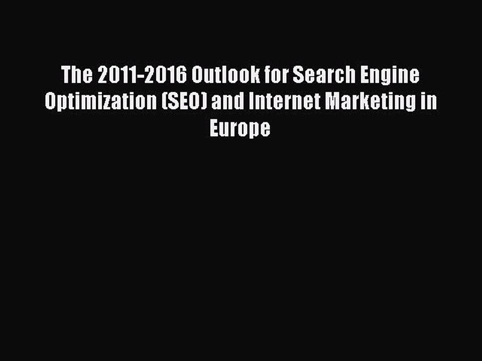Read The 2011-2016 Outlook for Search Engine Optimization (SEO) and Internet Marketing in Europe