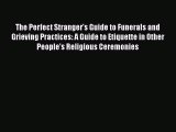 Read The Perfect Stranger's Guide to Funerals and Grieving Practices: A Guide to Etiquette