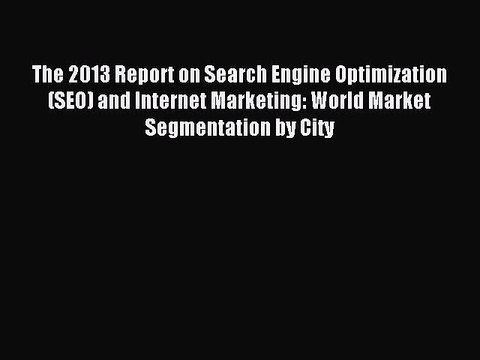 Read The 2013 Report on Search Engine Optimization (SEO) and Internet Marketing: World Market