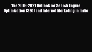 Read The 2016-2021 Outlook for Search Engine Optimization (SEO) and Internet Marketing in India
