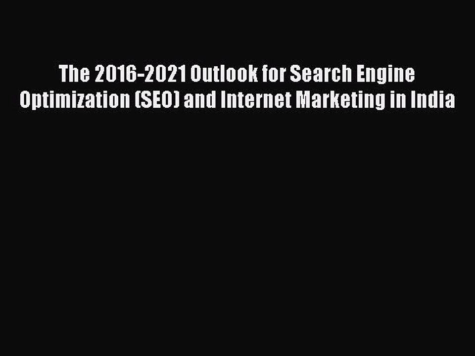Read The 2016-2021 Outlook for Search Engine Optimization (SEO) and Internet Marketing in India