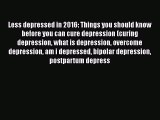 Read Less depressed in 2016: Things you should know before you can cure depression (curing
