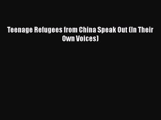 [PDF] Teenage Refugees from China Speak Out (In Their Own Voices) [Download] Full Ebook