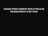 [PDF] Common Culture: Symbolic Work at Play in the Everyday Cultures of the Young [Download]