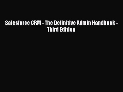 Read Salesforce CRM - The Definitive Admin Handbook - Third Edition Ebook Free