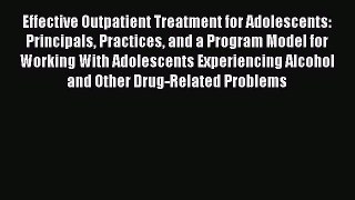 [PDF] Effective Outpatient Treatment for Adolescents: Principals Practices and a Program Model