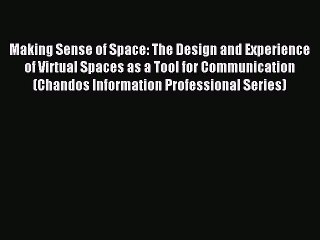 Download Making Sense of Space: The Design and Experience of Virtual Spaces as a Tool for Communication