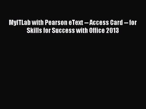 Read MyITLab with Pearson eText Access Card for Skills for Success with Office 2013 Ebook