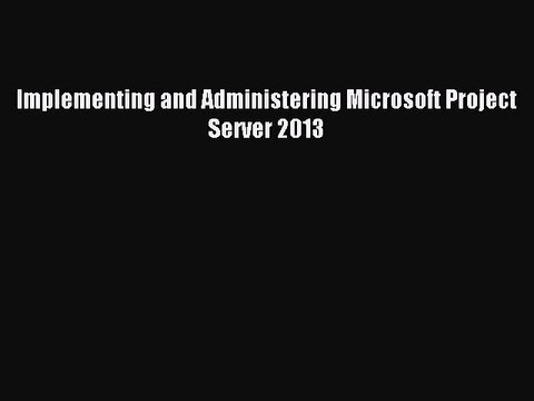 Read Implementing and Administering Microsoft Project Server 2013 Ebook Free