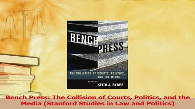 Download Bench Press The Collision of Courts Politics and the Media Stanford Studies in Law and PDF Online