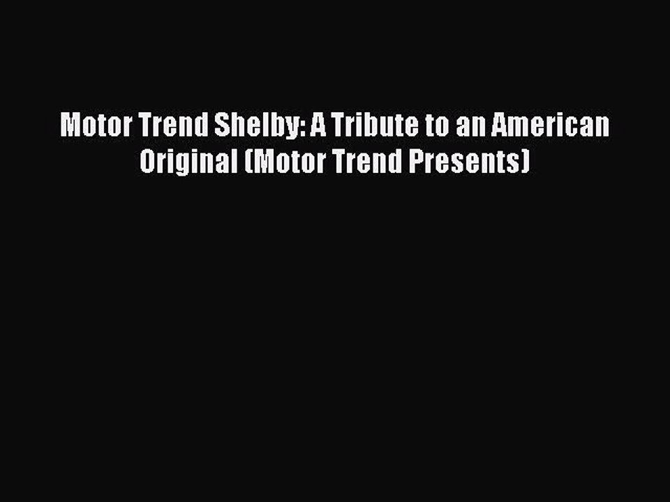 PDF Motor Trend Shelby: A Tribute to an American Original (Motor Trend Presents)  EBook