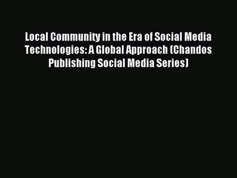 Read Local Community in the Era of Social Media Technologies: A Global Approach (Chandos Publishing