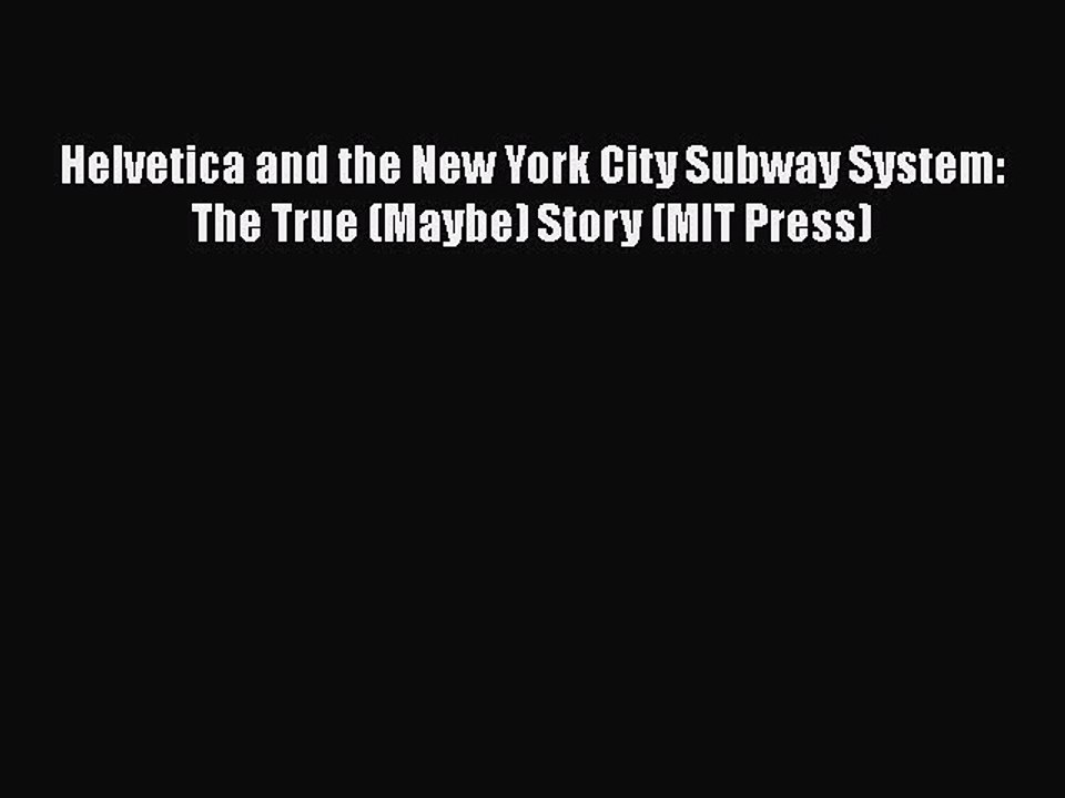 Download Helvetica and the New York City Subway System: The True (Maybe) Story (MIT Press)