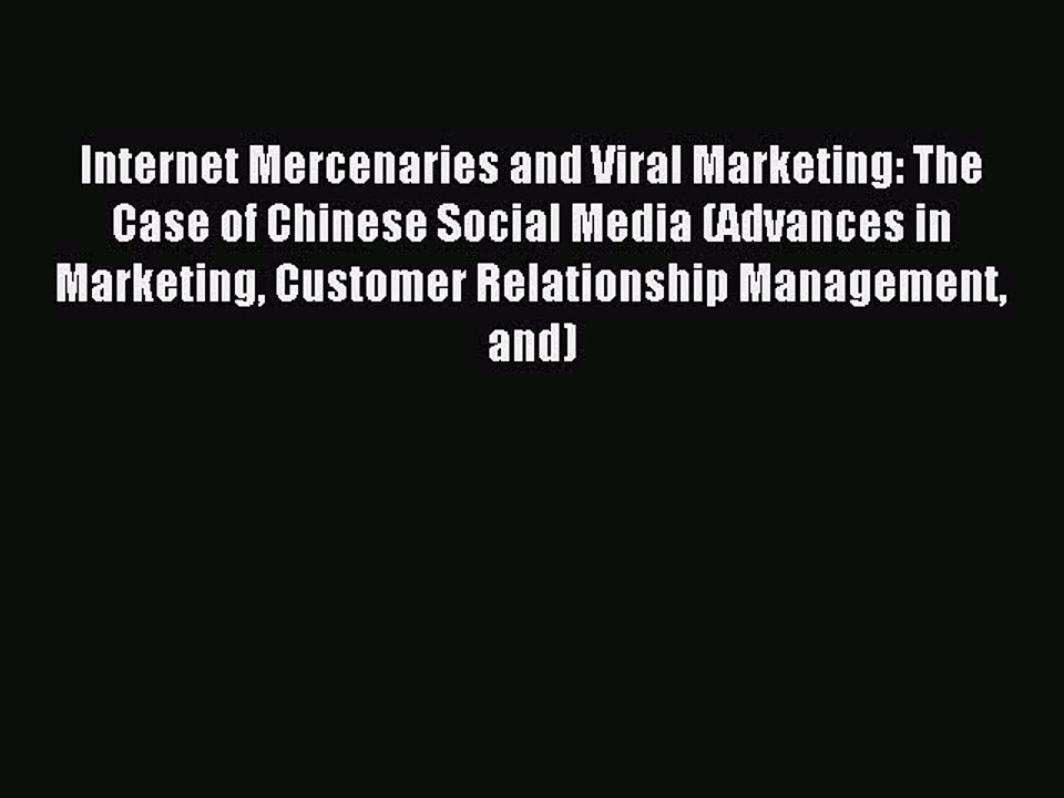 Read Internet Mercenaries and Viral Marketing: The Case of Chinese Social Media (Advances in