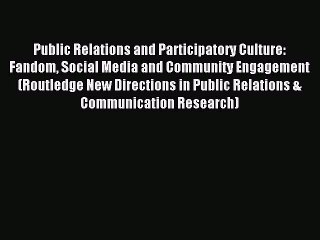 Read Public Relations and Participatory Culture: Fandom Social Media and Community Engagement