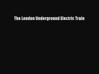 Download The London Underground Electric Train  Read Online