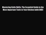 Read Mastering Knife Skills: The Essential Guide to the Most Important Tools in Your Kitchen