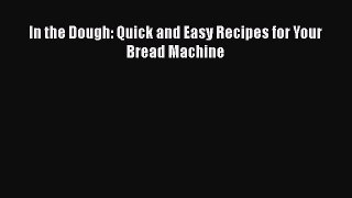 [PDF] In the Dough: Quick and Easy Recipes for Your Bread Machine [Read] Full Ebook