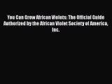 Read You Can Grow African Violets: The Official Guide Authorized by the African Violet Society