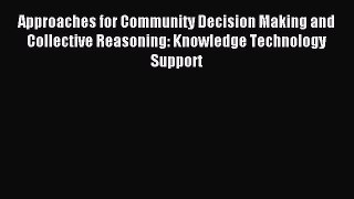 Read Approaches for Community Decision Making and Collective Reasoning: Knowledge Technology