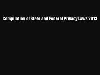 Read Compilation of State and Federal Privacy Laws 2013 Ebook Free