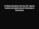 Read 13 Things They Won't Tell You: 375  Experts Confess the Insider Secrets They Keep to Themselves