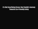 Read It's Not Easy Being Green: One Family's Journey Towards Eco-Friendly Living Ebook Free