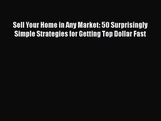 Read Sell Your Home in Any Market: 50 Surprisingly Simple Strategies for Getting Top Dollar