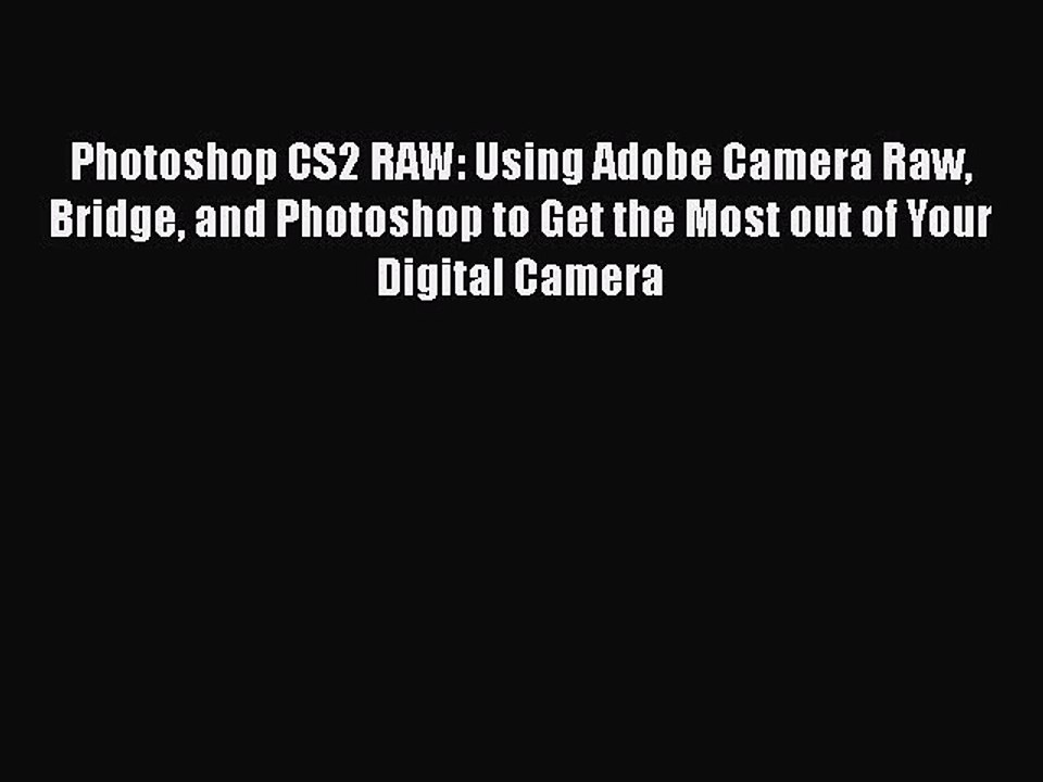 Download Photoshop CS2 RAW: Using Adobe Camera Raw Bridge and Photoshop to Get the Most out