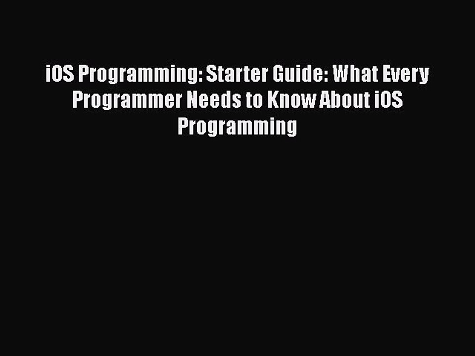 Download iOS Programming: Starter Guide: What Every Programmer Needs to Know About iOS Programming