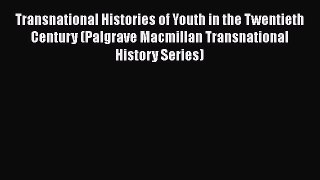 [PDF] Transnational Histories of Youth in the Twentieth Century (Palgrave Macmillan Transnational