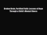 Download Broken Brain Fortified Faith: Lessons of Hope Through a Child's Mental Illness Ebook